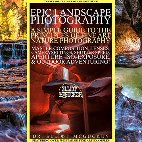Epic Landscape Photography: A Simple Guide to the Principles of Fine Art Nature Photography: Master Composition, Lenses, Camera Settings, Aperture, ISO, ... Hero's Odyssey Mythology Photography)