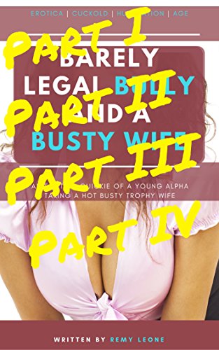 Barely Legal Bully and a Busty Wife | Part 1, 2, 3, 4 Saver's Collection: An Erotica Cuckold Humiliation Tale of Emasculation by a Younger Alpha Male of a Wimp Husband