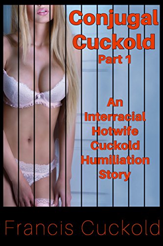 Conjugal Cuckold Part 1: An Interracial Hotwife Cuckold Humiliation Story