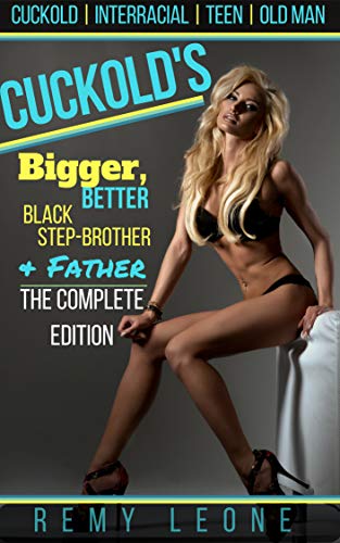 Cuckold's Bigger, Better, Black, Step-Brother & Father | The Complete Edition: An Interracial Taboo Cuckold Erotica Tale of a Black Father and Teen Son Taking A Submissive Wimp's Beautiful Girlfriend