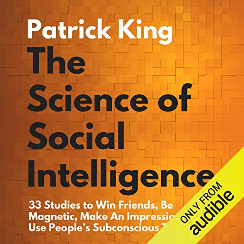 The Science of Social Intelligence:: 33 Studies to Win Friends, Be Magnetic, Make an Impression, and Use People's Subconscious Triggers