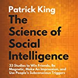 The Science of Social Intelligence:: 33 Studies to Win Friends, Be Magnetic, Make an Impression, and Use People's Subconscious Triggers