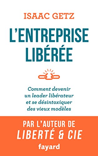 L'Entreprise libérée : Comment devenir un leader libérateur et se désintoxiquer des vieux modèles (Essais)