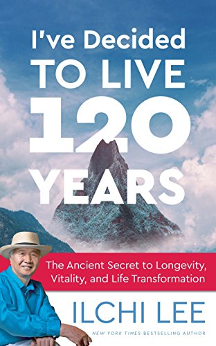 I've Decided to Live 120 Years: The Ancient Secret to Longevity, Vitality, and Life Transformation