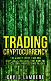 Cryptocurrency: the Buy, Sell, Holding and Stop-Loss Strategies that made me $100,000 by Trading Cryptocurrency (Cryptocurrency Trading Secrets Book 2)