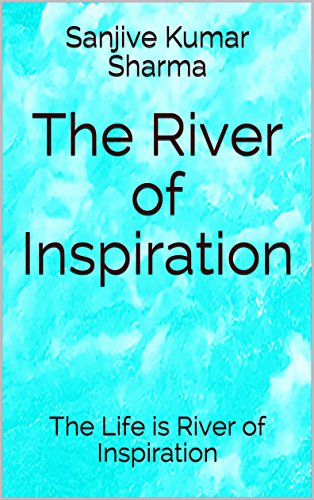 The River of Inspiration: The Life is River of Inspiration (Krishmatic Confidence Book 2)