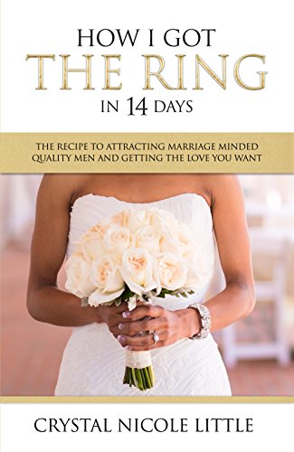How I Got The Ring In 14 Days: The Recipe To Attracting Marriage Minded Quality Men And Getting The Love You Want