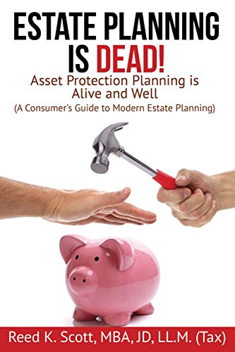 Estate Planning is Dead!: Asset Protection Planning is Alive and Well (A Consumer's Guide to Modern Estate Planning)