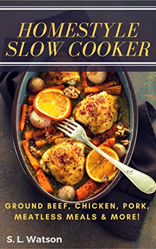 Book Cover Homestyle Slow Cooker: Ground Beef, Chicken, Pork, Meatless Meals & More! (Southern Cooking Recipes Book 61)
