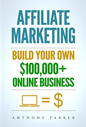 Affiliate Marketing: How To Make Money Online And Build Your Own $100,000+  Affiliate Marketing Online Business