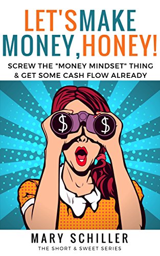 Let's Make Money, Honey!: Screw the "money mindset" thing & get some cash flow already (English Edition)