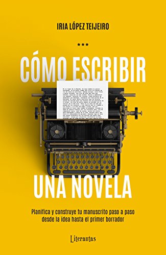 CÃ³mo escribir una novela: Planifica y construye tu manuscrito paso a paso, desde la idea hasta el primer borrador (Spanish Edition)