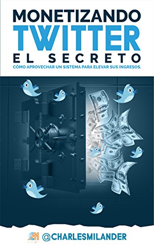 MONETIZANDO TWITTER- EL SECRETO: CÓMO APROVECHAR UN SISTEMA PARA ELEVAR SUS INGRESOS. (Spanish Edition)