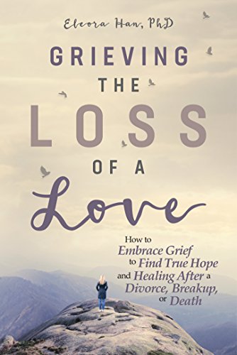 Book Cover Grieving the Loss of a Love: How to Embrace Grief to Find True Hope and Healing After a Divorce, Breakup, or Death
