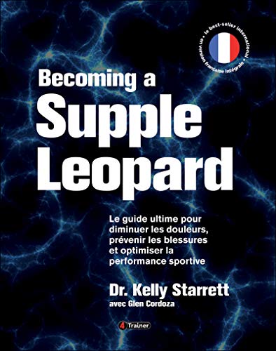 Becoming a supple leopard (version française): le guide ultime pour diminuer les douleurs, prevenir les blessures ...