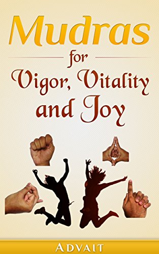 Book Cover Mudras for Vigor, Vitality and Joy: 20 Simple Hand Gestures for Inexhaustible Vigor, Exuberant Vitality and Eternal Joy (Mudra Healing Book 13)