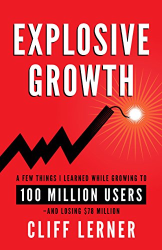 Book Cover Explosive Growth: A Few Things I Learned While Growing My Startup To 100 Million Users & Losing $78 Million