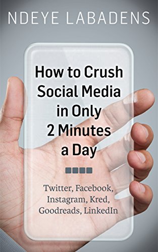 Book Cover How to Crush Social Media in Only 2 Minutes a Day: Twitter, Facebook, Instagram, Kred, Goodreads, LinkedIn