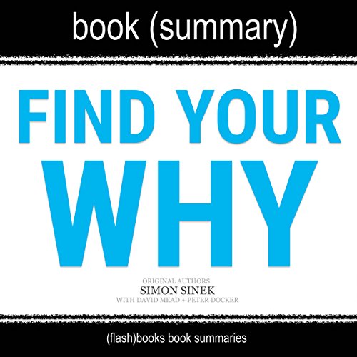 Book Cover Summary of 'Find Your Why' by Simon Sinek: A Practical Guide for Discovering Purpose for You and Your Team