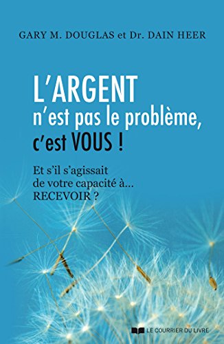 L'argent n'est pas le problème, c'est vous ! : Et s'il s'agissait de votre capacité à... RECEVOIR ?