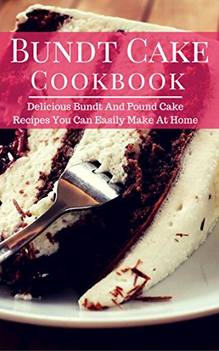Book Cover Bundt Cake Cookbook: Delicious Bundt And Pound Cake Recipes You Can Easily Make At Home (Baking Cookbook Book 1)