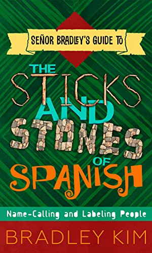 Book Cover The Sticks and Stones of Spanish: Name-Calling and Labeling People (Señor Bradley's Guide To)