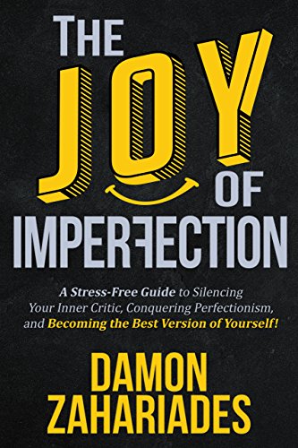 Book Cover The Joy Of Imperfection: A Stress-Free Guide To Silencing Your Inner Critic, Conquering Perfectionism, and Becoming The Best Version Of Yourself!
