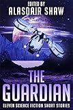 The Guardian: Eleven science fiction short stories (Science Fiction Anthologies Book 3)