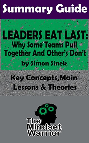 SUMMARY: Leaders Eat Last: Why Some Teams Pull Together and Others Don't: by Simon Sinek | The MW Summary Guide
