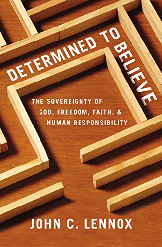 Determined to Believe?: The Sovereignty of God, Freedom, Faith, and Human Responsibility