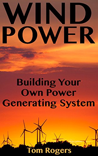 Wind Power: Building Your Own Power Generating System: (Power Generation, Off Grid Living)