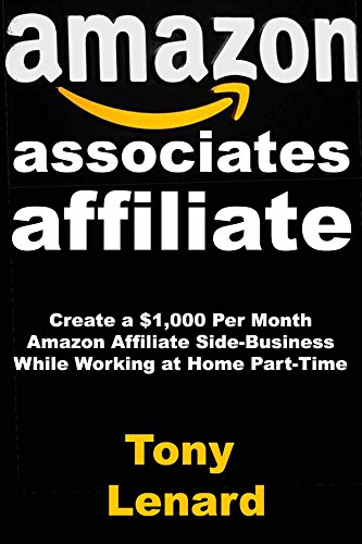 Amazon Associates Affiliate: Create a $1,000 Per Month Amazon Affiliate Side-Business While Working at Home Part-Time
