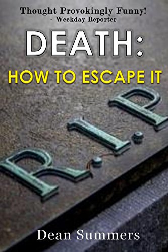 DEATH: HOW TO ESCAPE IT. (Life, Abundance, Funny,Family, Comfort, Easy , Suicide, Humourous, meditation, relaxation, peace facing life and death, joyful)