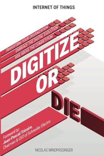 Book Cover Internet of Things: Digitize or Die: Transform your organization. Embrace the digital evolution. Rise above the competition.: Volume 1 (IoT (Internet of Things))