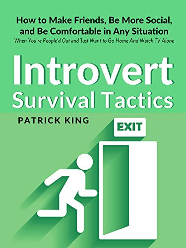 Introvert Survival Tactics: How to Make Friends, Be More Social, and Be Comfortable In Any Situation (When Youâ€™re Peopleâ€™d Out and Just Want to Go Home ... (The Psychology of Social Dynamics Book 5)