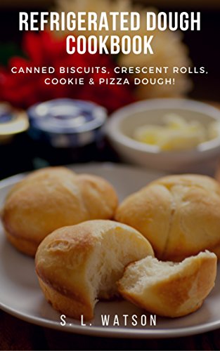 Book Cover Refrigerated Dough Cookbook: Canned Biscuits, Crescent Rolls, Cookie & Pizza Dough! (Southern Cooking Recipes Book 67)