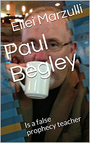 Paul Begley: Is a false prophecy teacher