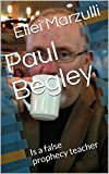Paul Begley: Is a false prophecy teacher
