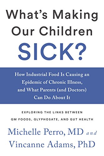 What's Making Our Children Sick?: How Industrial Food Is Causing an Epidemic of Chronic Illness, and What Parents (and Doctors) Can Do About It