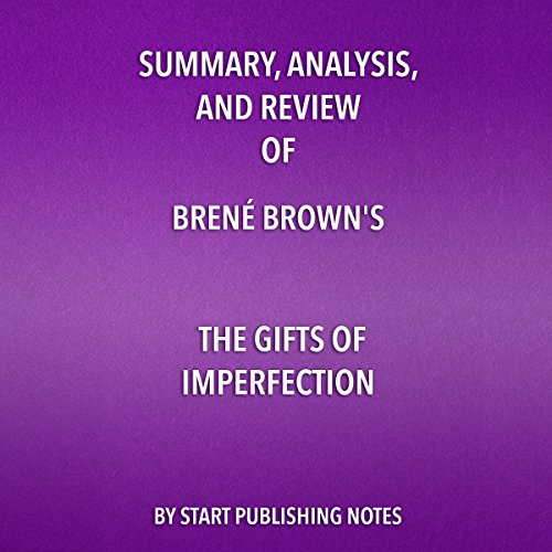 Summary, Analysis, and Review of BrenÃ© Brown's "The Gifts of Imperfection: Let Go of Who You Think You're Supposed to Be and Embrace Who You Are"