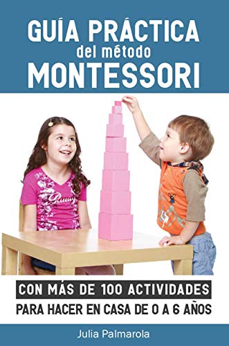 GuÃ­a prÃ¡ctica del MÃ©todo Montessori: Con mÃ¡s de 100 actividades para hacer en casa de 0 a 6 aÃ±os (Libros de Actividades Montessori en Casa y en Clase) (Spanish Edition)