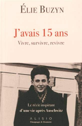J'avais 15 ans. Vivre, survivre, revivre : Le récit inspirant d'une vie après Auschwitz