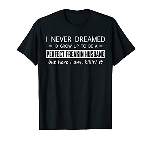 I'd Grow Up To Be A Perfect Freakin' Husband Tshirt