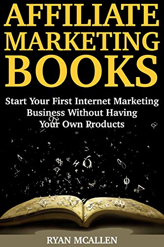 Affiliate Marketing Books (Making Money from Home 2018): Start Your First Internet Marketing Business Without Having Your Own Products