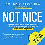 Not Nice: Stop People Pleasing, Staying Silent, & Feeling Guilty... And Start Speaking up, Saying No, Asking Boldly, and Unapologetically Being Yourself
