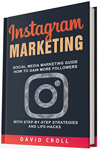 Instagram Marketing: Social Media Marketing Guide: How to Gain More Followers With Step-by-Step Strategies and Life-Hacks