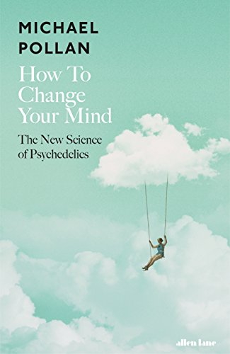 How to Change Your Mind: The New Science of Psychedelics (English Edition)