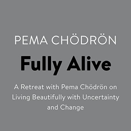 Fully Alive: A Retreat with Pema Chodron on Living Beautifully with Uncertainty and Change