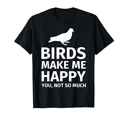 Bird Gifts for Bird Lovers - Funny Make me Happy T-Shirt