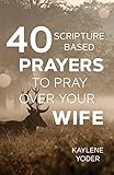 40 Scripture-based Prayers to Pray Over Your Wife